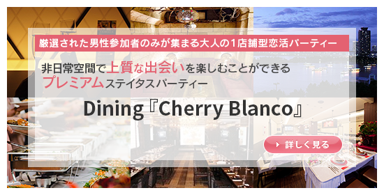 厳選された男性参加者のみが集まる大人の１店舗型恋活パーティー|Dining『Cherry Blanco』